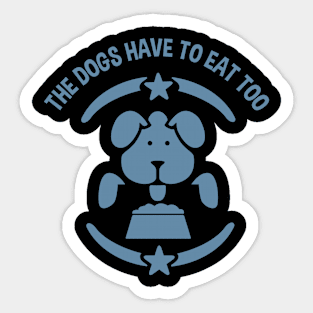 The Dogs Have to Eat Too Sticker